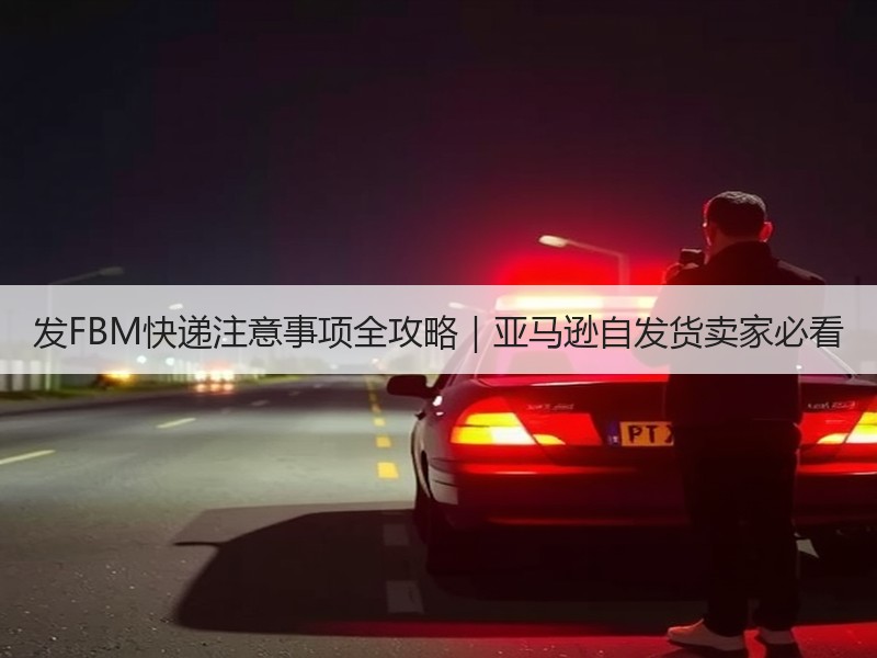 发FBM快递注意事项全攻略｜亚马逊自发货卖家必看