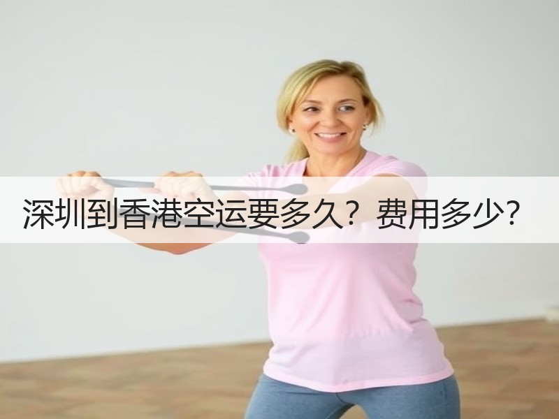 深圳到香港空运要多久?费用多少? 深圳到香港空运要多久?费用多少?
