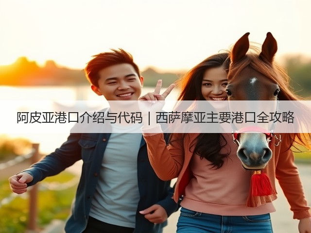 阿皮亚港口介绍与代码|西萨摩亚主要港口全攻略(图1) 阿皮亚港口介绍与代码|西萨摩亚主要港口全攻略(图1)