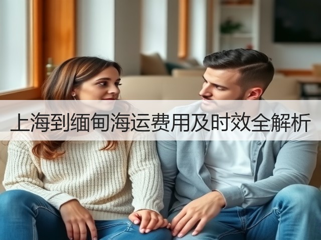 上海到缅甸海运费用及时效全解析(图2) 上海到缅甸海运费用及时效全解析(图2)