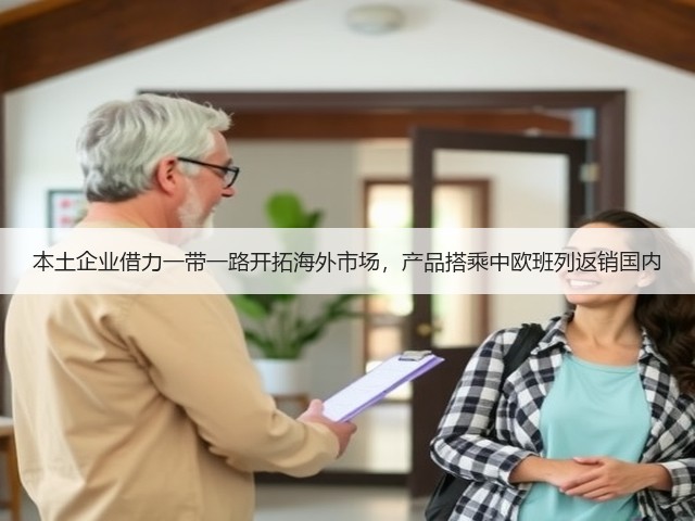 本土企业借力一带一路开拓海外市场,产品搭乘中欧班列返销国内(图3) 本土企业借力一带一路开拓海外市场,产品搭乘中欧班列返销国内(图3)