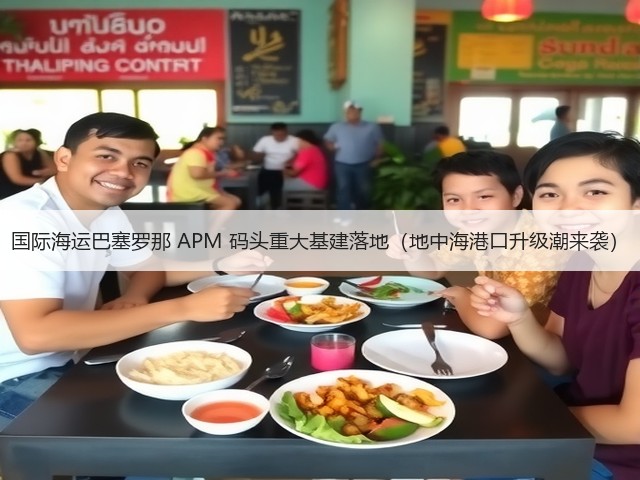 国际海运巴塞罗那 APM 码头重大基建落地(地中海港口升级潮来袭)(图3) 国际海运巴塞罗那 APM 码头重大基建落地(地中海港口升级潮来袭)(图3)