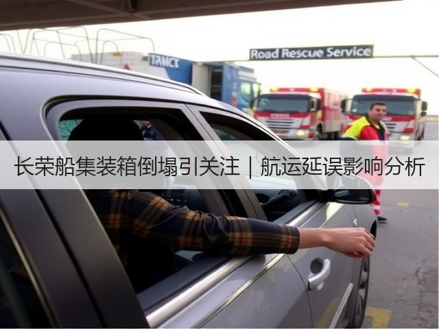 长荣船集装箱倒塌引关注|航运延误影响分析(图2) 长荣船集装箱倒塌引关注|航运延误影响分析(图2)
