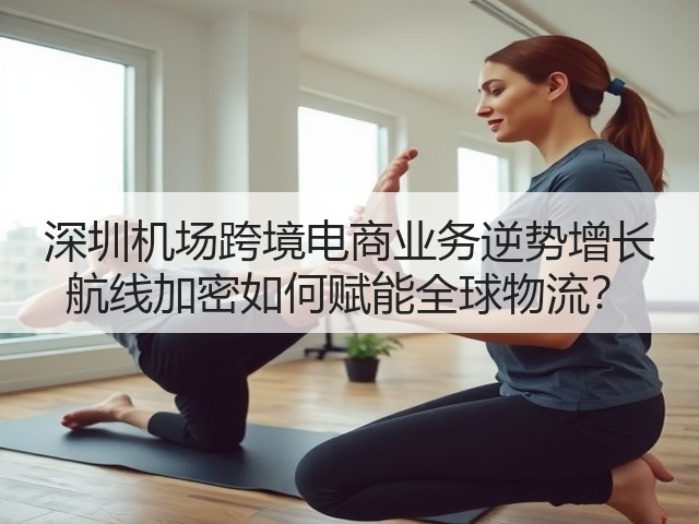 深圳机场跨境电商业务逆势增长 航线加密如何赋能全球物流?(图1) 深圳机场跨境电商业务逆势增长 航线加密如何赋能全球物流?(图1)