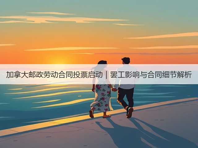 加拿大邮政劳动合同投票启动|罢工影响与合同细节解析(图3) 加拿大邮政劳动合同投票启动|罢工影响与合同细节解析(图3)