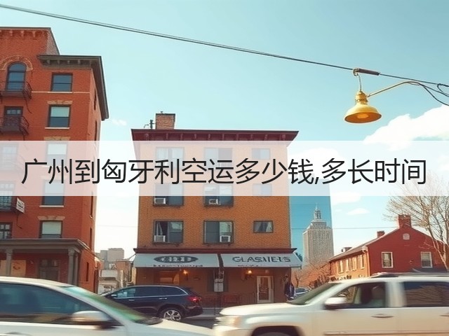 广州到匈牙利空运多少钱,多长时间(图2) 广州到匈牙利空运多少钱,多长时间(图2)
