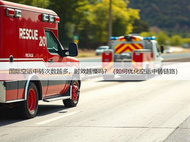 国际空运中转次数越多,时效越慢吗?(如何优化空运中转链路)(图2) 国际空运中转次数越多,时效越慢吗?(如何优化空运中转链路)(图2)