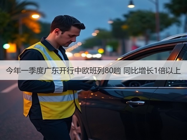 今年一季度广东开行中欧班列80趟 同比增长1倍以上(图2) 今年一季度广东开行中欧班列80趟 同比增长1倍以上(图2)
