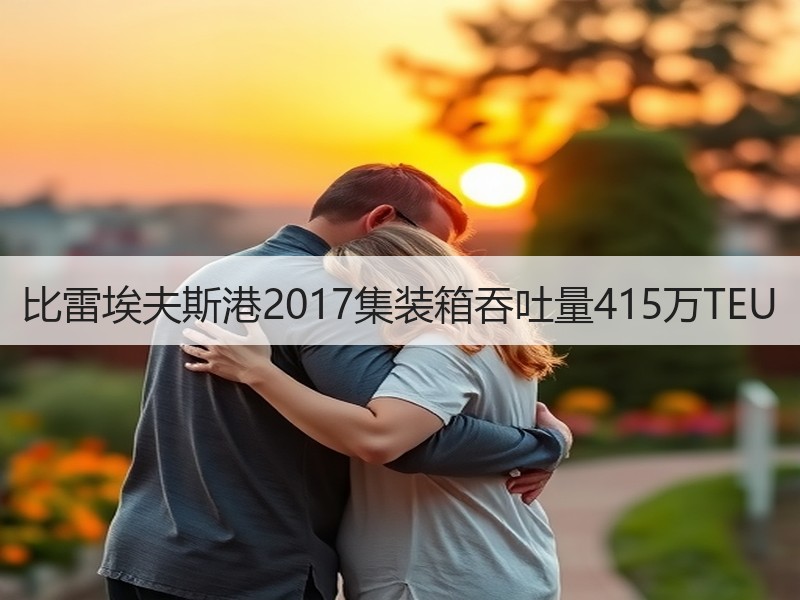 比雷埃夫斯港2017集装箱吞吐量415万TEU