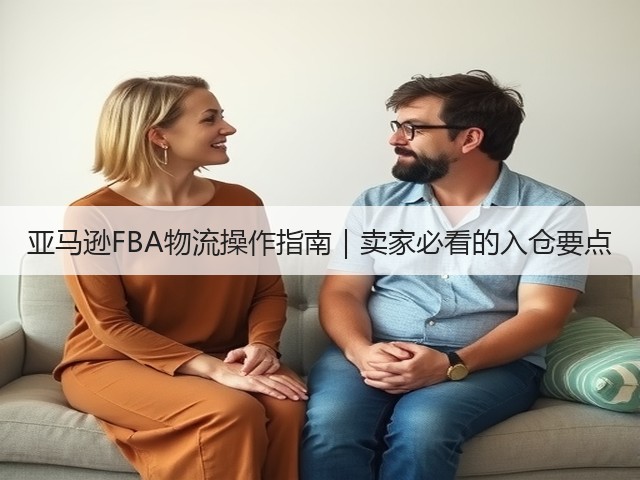 亚马逊FBA物流操作指南|卖家必看的入仓要点(图3) 亚马逊FBA物流操作指南|卖家必看的入仓要点(图3)