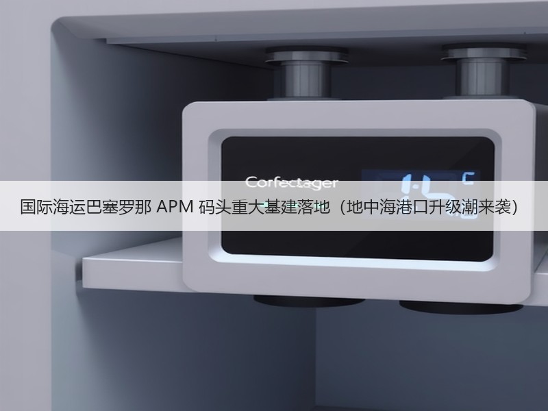 国际海运巴塞罗那 APM 码头重大基建落地(地中海港口升级潮来袭) 国际海运巴塞罗那 APM 码头重大基建落地(地中海港口升级潮来袭)