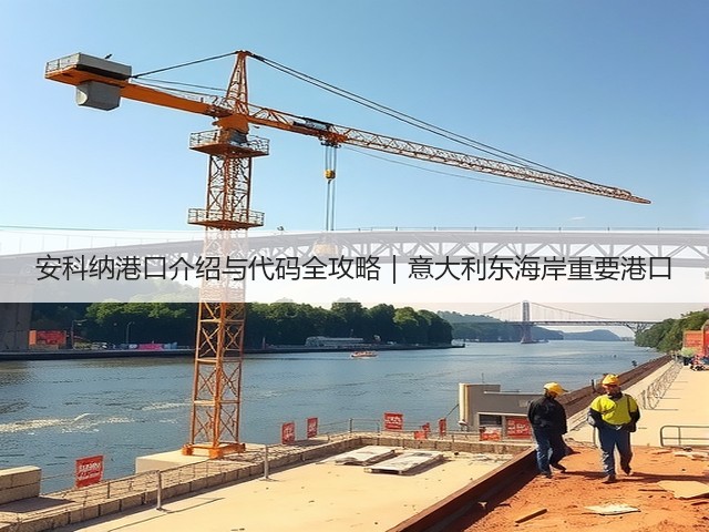 安科纳港口介绍与代码全攻略｜意大利东海岸重要港口(图2)