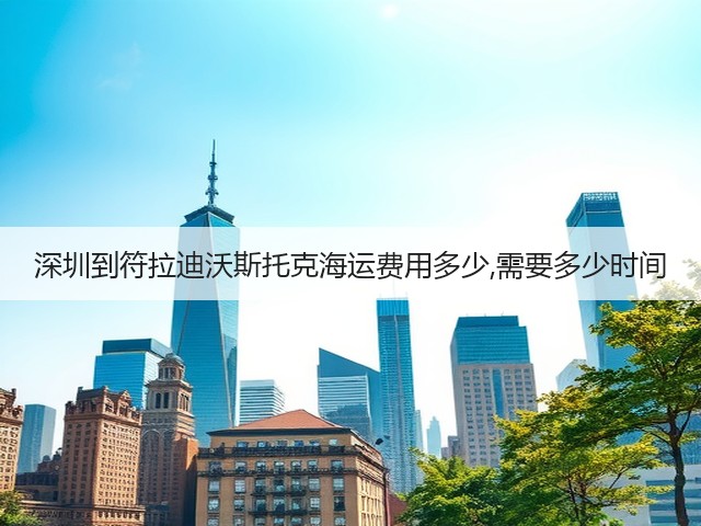 深圳到符拉迪沃斯托克海运费用多少,需要多少时间(图1) 深圳到符拉迪沃斯托克海运费用多少,需要多少时间(图1)