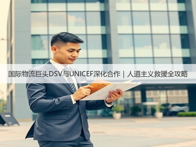 国际物流巨头DSV与UNICEF深化合作|人道主义救援全攻略(图3) 国际物流巨头DSV与UNICEF深化合作|人道主义救援全攻略(图3)