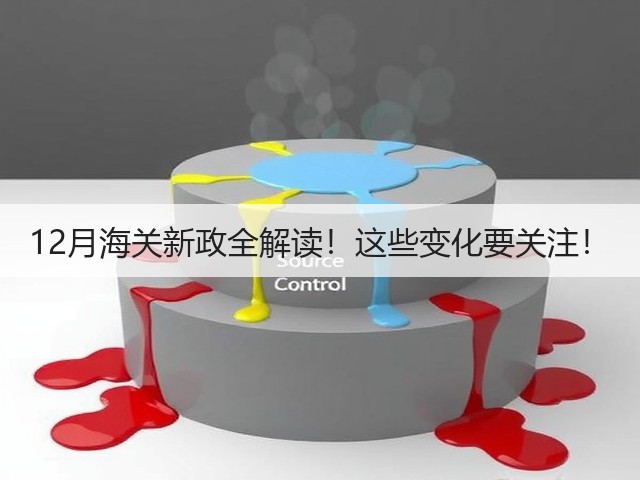 12月海关新政全解读!这些变化要关注!(图3) 12月海关新政全解读!这些变化要关注!(图3)
