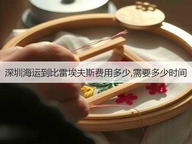 深圳海运到比雷埃夫斯费用多少,需要多少时间(图1) 深圳海运到比雷埃夫斯费用多少,需要多少时间(图1)