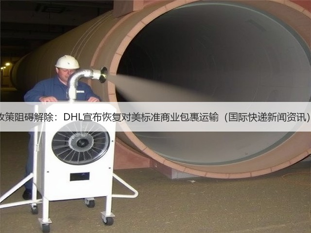 政策阻碍解除：DHL宣布恢复对美标准商业包裹运输（国际快递新闻资讯）(图1)