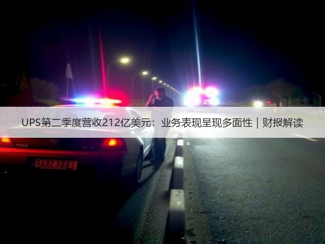 UPS第二季度营收212亿美元:业务表现呈现多面性|财报解读(图2) UPS第二季度营收212亿美元:业务表现呈现多面性|财报解读(图2)