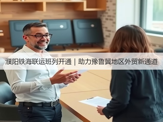 濮阳铁海联运班列开通|助力豫鲁冀地区外贸新通道(图2) 濮阳铁海联运班列开通|助力豫鲁冀地区外贸新通道(图2)