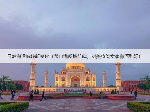 日韩海运航线新变化（釜山港新增航线，对美妆类卖家有何利好）(图1)