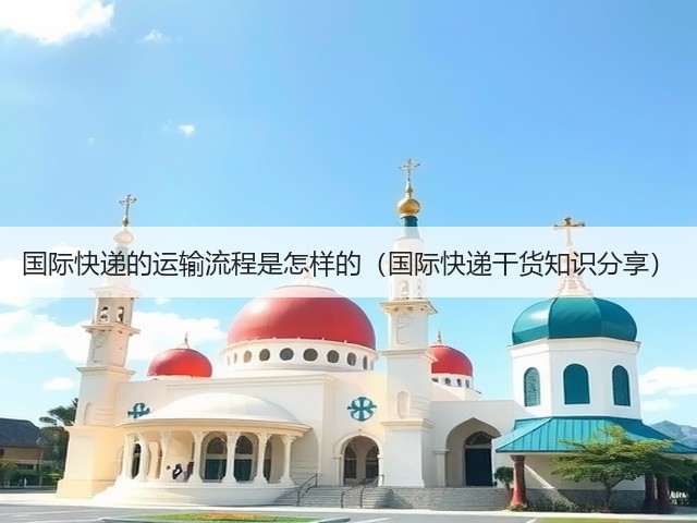 国际快递的运输流程是怎样的(国际快递干货知识分享)(图1) 国际快递的运输流程是怎样的(国际快递干货知识分享)(图1)