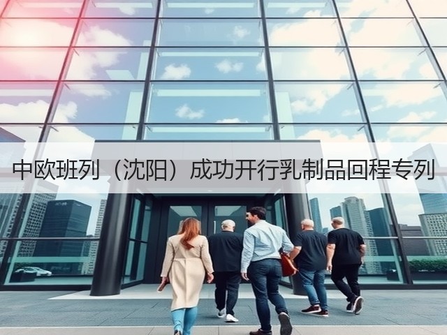 中欧班列(沈阳)成功开行乳制品回程专列(图2) 中欧班列(沈阳)成功开行乳制品回程专列(图2)