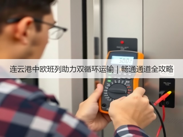 连云港中欧班列助力双循环运输|畅通通道全攻略(图1) 连云港中欧班列助力双循环运输|畅通通道全攻略(图1)
