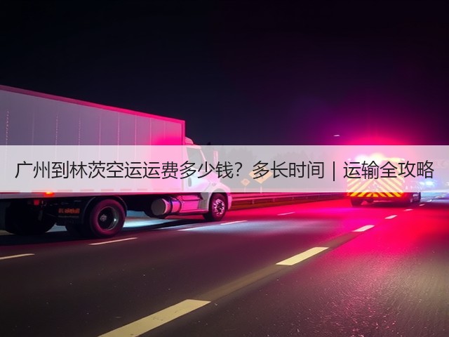 广州到林茨空运运费多少钱?多长时间|运输全攻略(图1) 广州到林茨空运运费多少钱?多长时间|运输全攻略(图1)