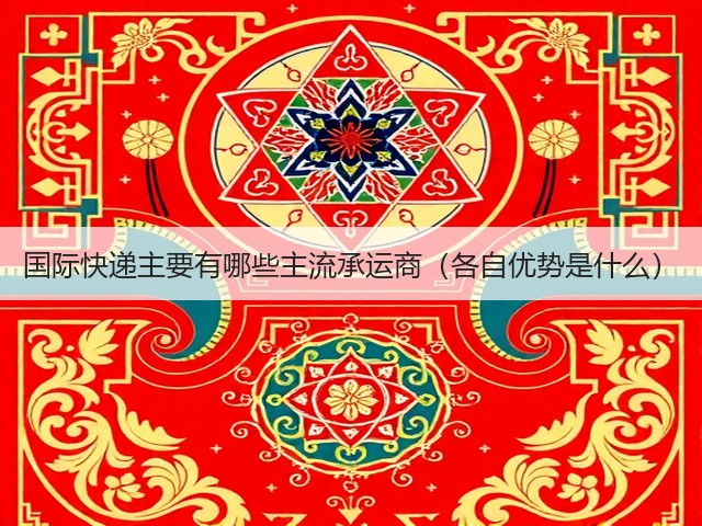 国际快递主要有哪些主流承运商(各自优势是什么)(图1) 国际快递主要有哪些主流承运商(各自优势是什么)(图1)