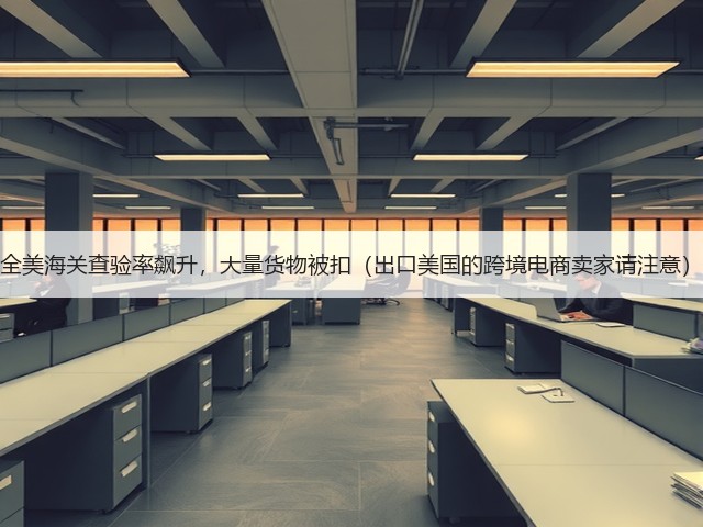 全美海关查验率飙升,大量货物被扣(出口美国的跨境电商卖家请注意)(图2) 全美海关查验率飙升,大量货物被扣(出口美国的跨境电商卖家请注意)(图2)