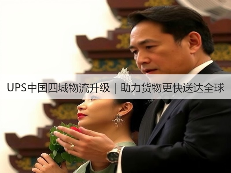 UPS中国四城物流升级|助力货物更快送达全球 UPS中国四城物流升级|助力货物更快送达全球