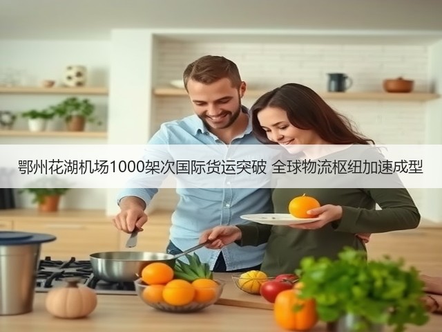 鄂州花湖机场1000架次国际货运突破 全球物流枢纽加速成型(图3)