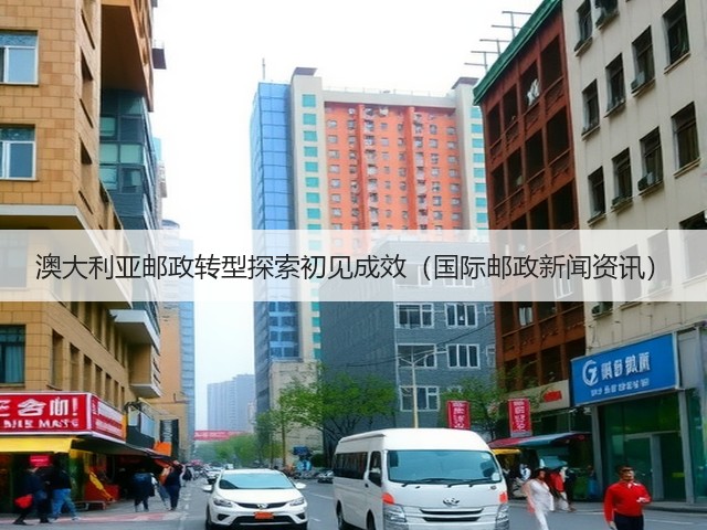 澳大利亚邮政转型探索初见成效(国际邮政新闻资讯)(图1) 澳大利亚邮政转型探索初见成效(国际邮政新闻资讯)(图1)