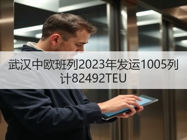 武汉中欧班列2023年发运1005列 计82492TEU(图2)