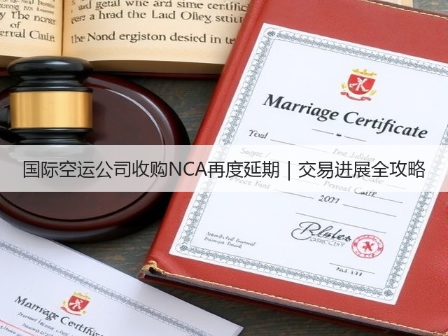 国际空运公司收购NCA再度延期|交易进展全攻略(图1) 国际空运公司收购NCA再度延期|交易进展全攻略(图1)