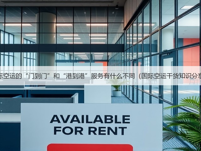 国际空运的“门到门”和“港到港”服务有什么不同(国际空运干货知识分享)(图3) 国际空运的“门到门”和“港到港”服务有什么不同(国际空运干货知识分享)(图3)