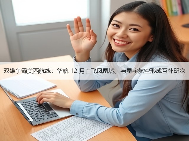 双雄争霸美西航线:华航 12 月首飞凤凰城,与星宇航空形成互补班次(图3) 双雄争霸美西航线:华航 12 月首飞凤凰城,与星宇航空形成互补班次(图3)