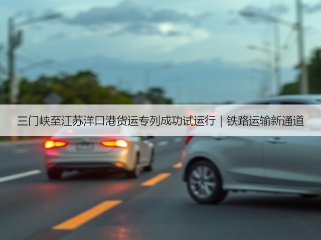三门峡至江苏洋口港货运专列成功试运行|铁路运输新通道(图3) 三门峡至江苏洋口港货运专列成功试运行|铁路运输新通道(图3)