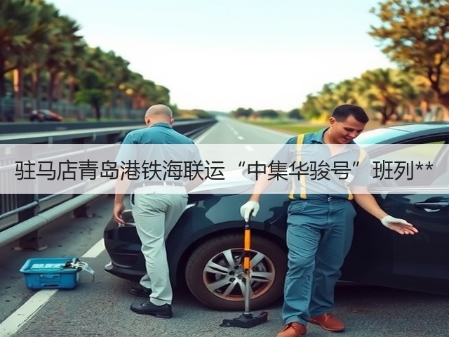 驻马店青岛港铁海联运“中集华骏号”班列**(图2) 驻马店青岛港铁海联运“中集华骏号”班列**(图2)