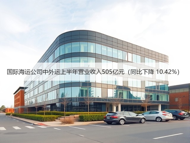 国际海运公司中外运上半年营业收入505亿元(同比下降 10.42%)(图3) 国际海运公司中外运上半年营业收入505亿元(同比下降 10.42%)(图3)