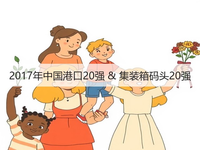 2017年中国港口20强 & 集装箱码头20强(图3) 2017年中国港口20强 & 集装箱码头20强(图3)