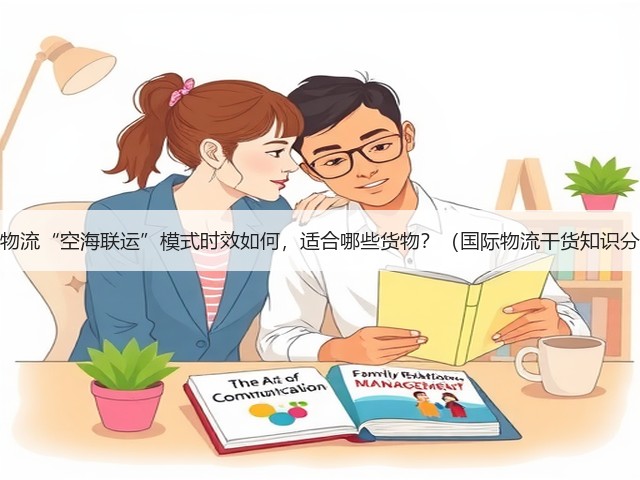 跨境物流“空海联运”模式时效如何,适合哪些货物?(国际物流干货知识分享)(图1) 跨境物流“空海联运”模式时效如何,适合哪些货物?(国际物流干货知识分享)(图1)