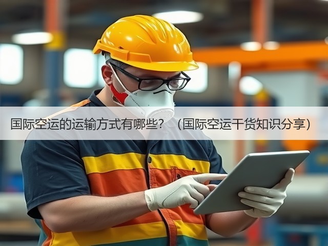 国际空运的运输方式有哪些？（国际空运干货知识分享）(图2)