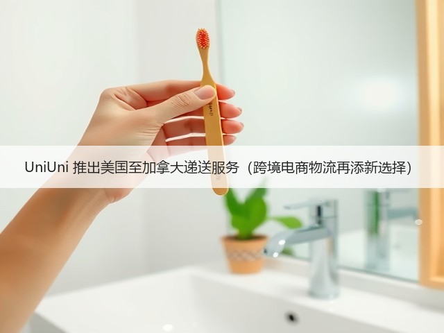 UniUni 推出美国至加拿大递送服务(跨境电商物流再添新选择)(图2) UniUni 推出美国至加拿大递送服务(跨境电商物流再添新选择)(图2)