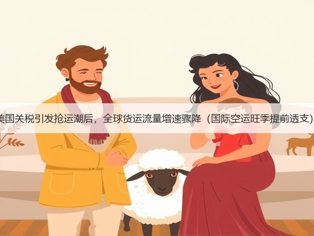 美国关税引发抢运潮后，全球货运流量增速骤降（国际空运旺季提前透支）(图3)