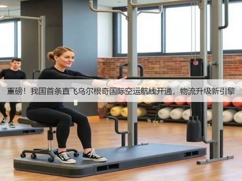 重磅!我国首条直飞乌尔根奇国际空运航线开通,物流升级新引擎 重磅!我国首条直飞乌尔根奇国际空运航线开通,物流升级新引擎
