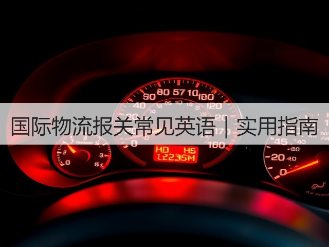 国际物流报关常见英语|实用指南(图1) 国际物流报关常见英语|实用指南(图1)