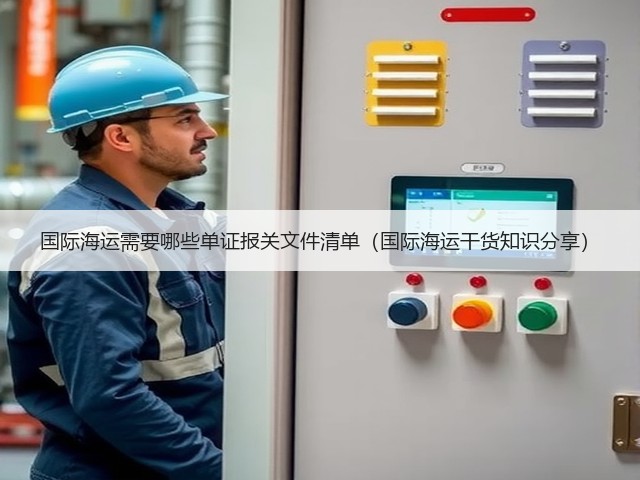 国际海运需要哪些单证报关文件清单（国际海运干货知识分享）(图1)