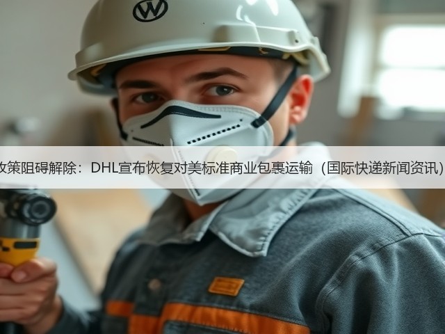 政策阻碍解除:DHL宣布恢复对美标准商业包裹运输(国际快递新闻资讯)(图2) 政策阻碍解除:DHL宣布恢复对美标准商业包裹运输(国际快递新闻资讯)(图2)