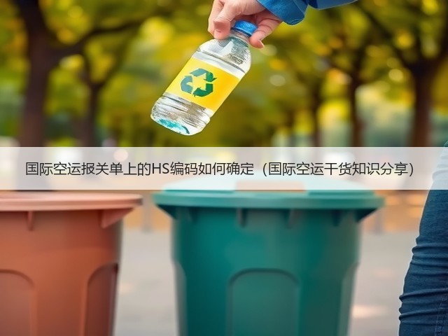 国际空运报关单上的HS编码如何确定(国际空运干货知识分享)(图3) 国际空运报关单上的HS编码如何确定(国际空运干货知识分享)(图3)